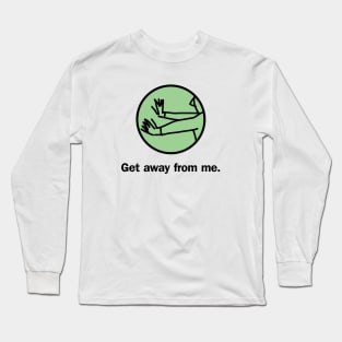 Get away from me Long Sleeve T-Shirt